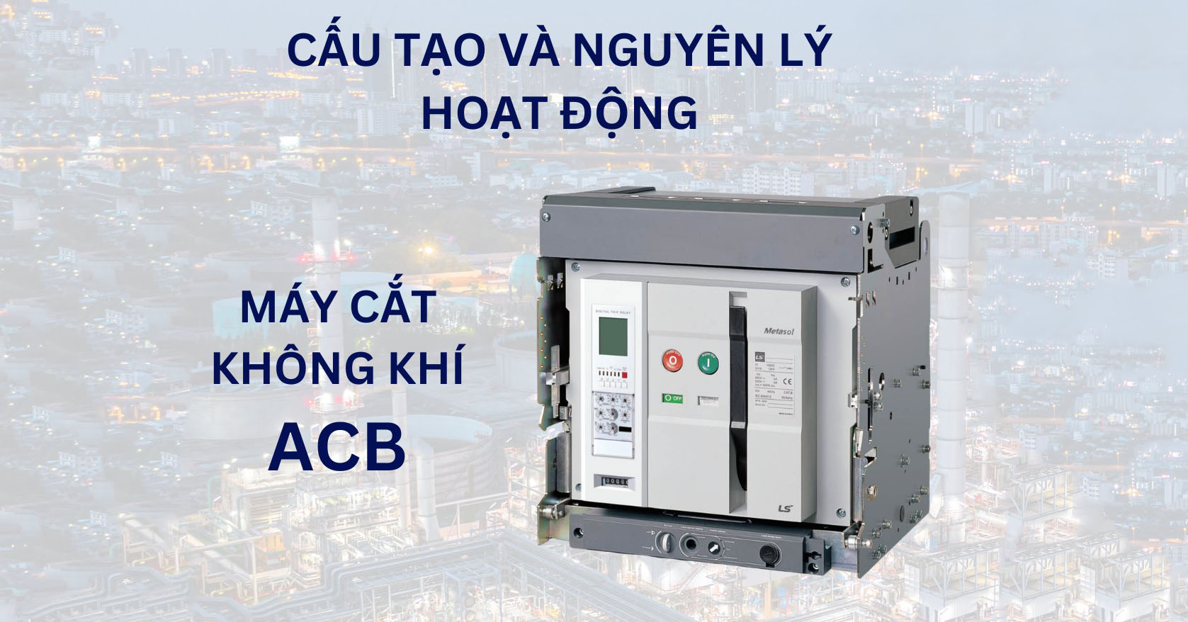Máy cắt không khí ACB là gì? Cấu tạo, nguyên lý và ứng dụng