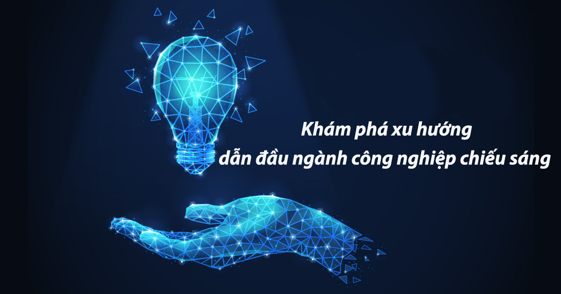 Khám phá xu hướng dẫn đầu ngành công nghiệp chiếu sáng hiện nay