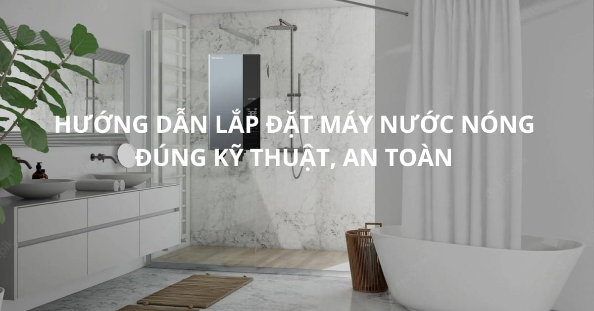 Hướng dẫn cách lắp máy nước nóng Panasonic tại nhà