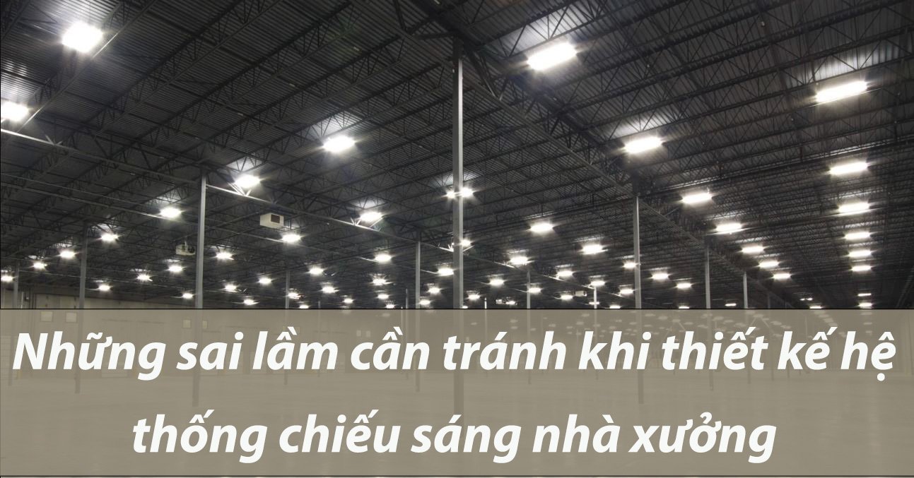 Những lưu ý khi thiết kế hệ thống chiếu sáng nhà xưởng