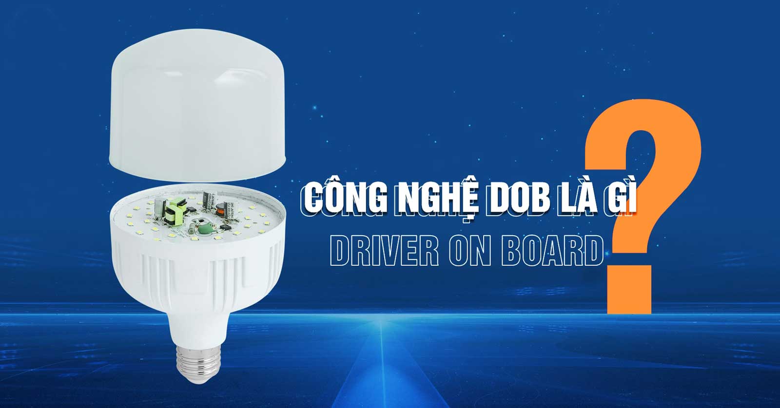 Công nghệ DOB là gì? Lợi ích khi áp dụng vào đèn LED chiếu sáng