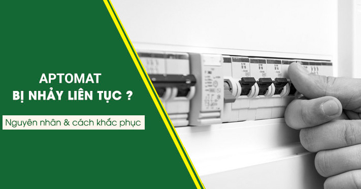 Nguyên nhân và cách khắc phục Aptomat nhảy liên tục