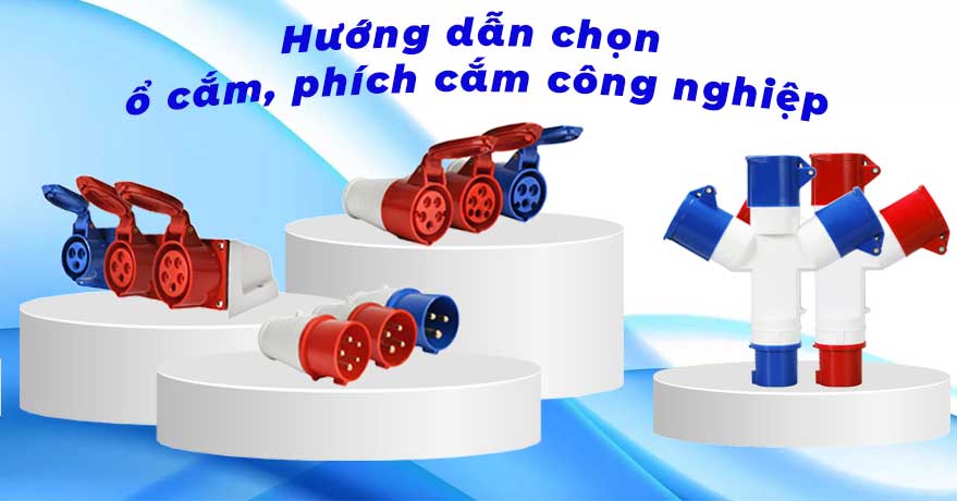 5 Yếu tố quan trọng trong lựa chọn phích cắm, ổ cắm điện công nghiệp