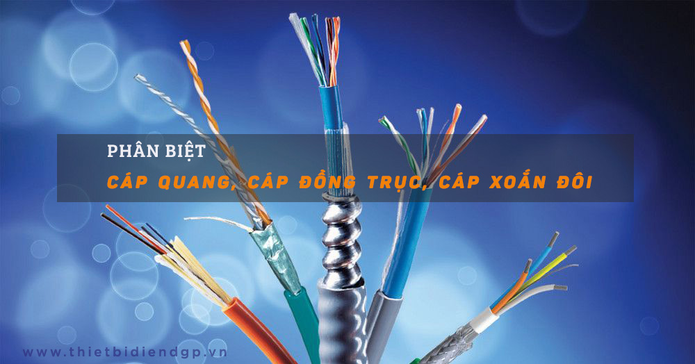 Phân biệt cáp quang, cáp đồng trục, cáp xoắn đôi