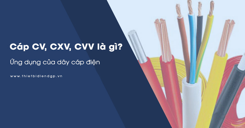 Tìm hiểu Dây cáp CV, CXV, CVV và ứng dụng