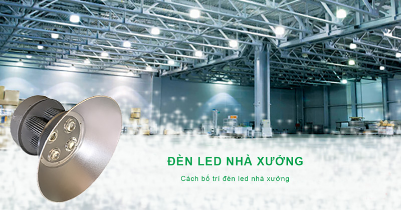 Đèn Led nhà xưởng - Cách lựa chọn & bố trí đèn một cách phù hợp