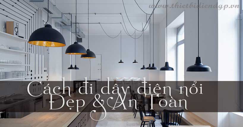 Cách đi dây điện nổi Đẹp & An Toàn