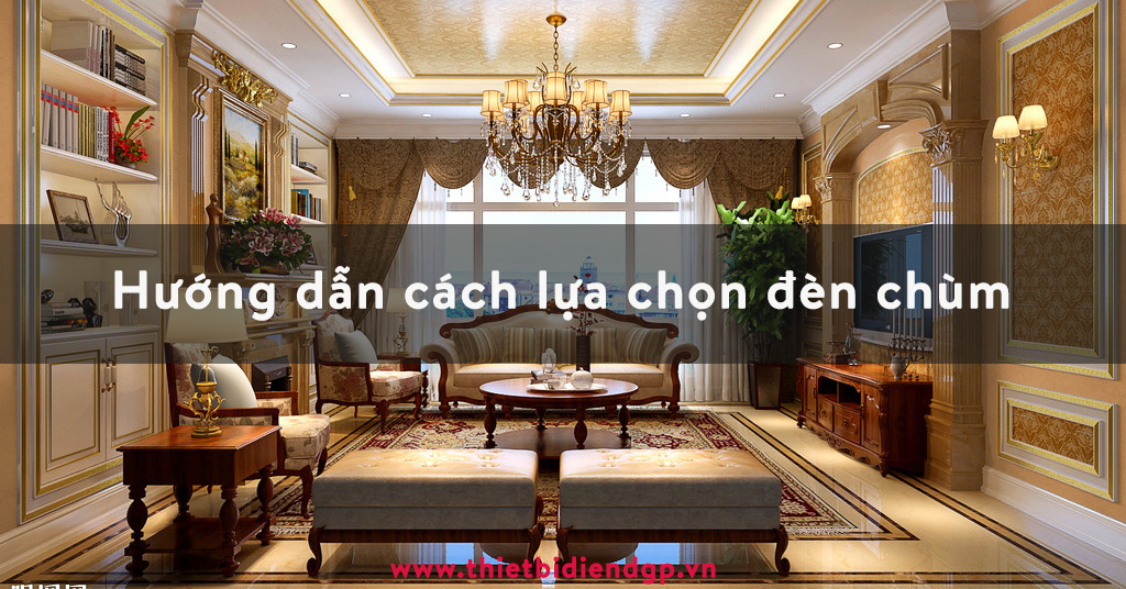 Hướng dẫn cách lựa chọn và sử dụng đèn chùm