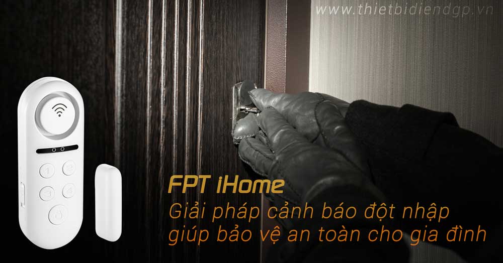 FPT iHome – Giải pháp cảnh báo đột nhập giúp bảo vệ an toàn cho gia đình