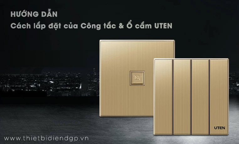 Hướng dẫn cách lắp đặt của Công tắc & Ổ cắm UTEN