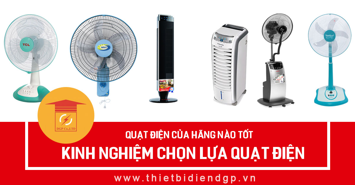 Quạt điện của hãng nào tốt - Kinh nghiệm chọn lựa quạt điện