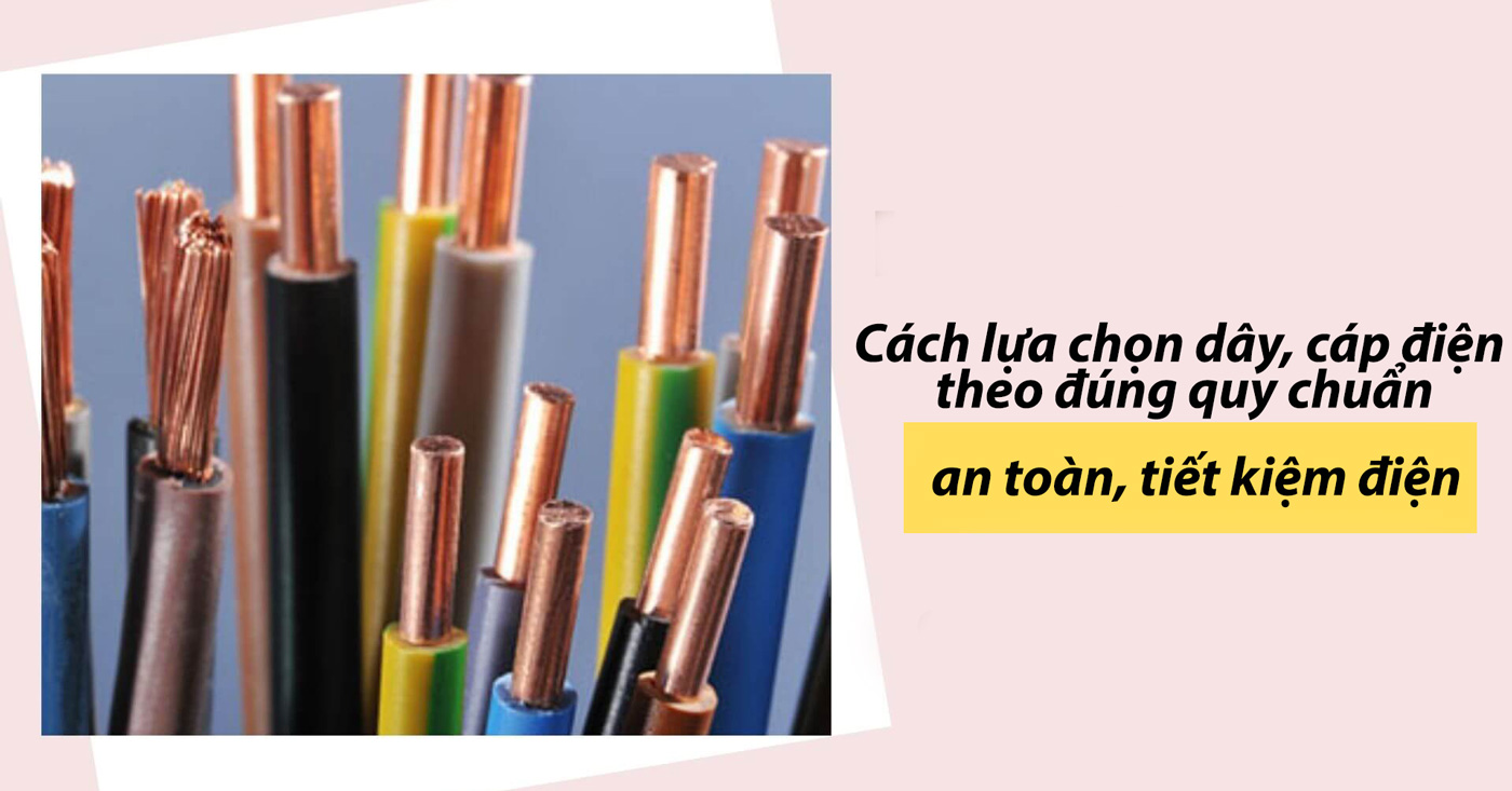 Cách lựa chọn dây, cáp điện theo đúng quy chuẩn an toàn, tiết kiệm điện