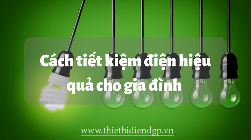 Cách Tiết kiệm điện hiệu quả trong Gia đình