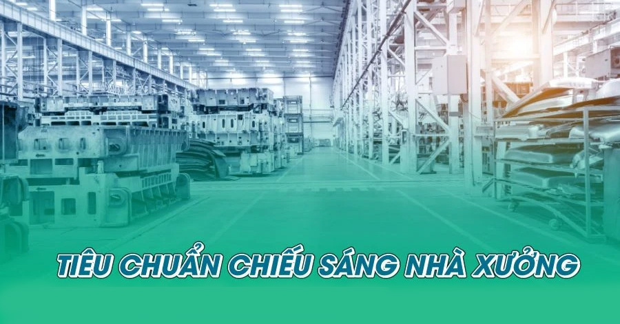 Những tiêu chuẩn cần tuân thủ trong chiếu sáng nhà xưởng