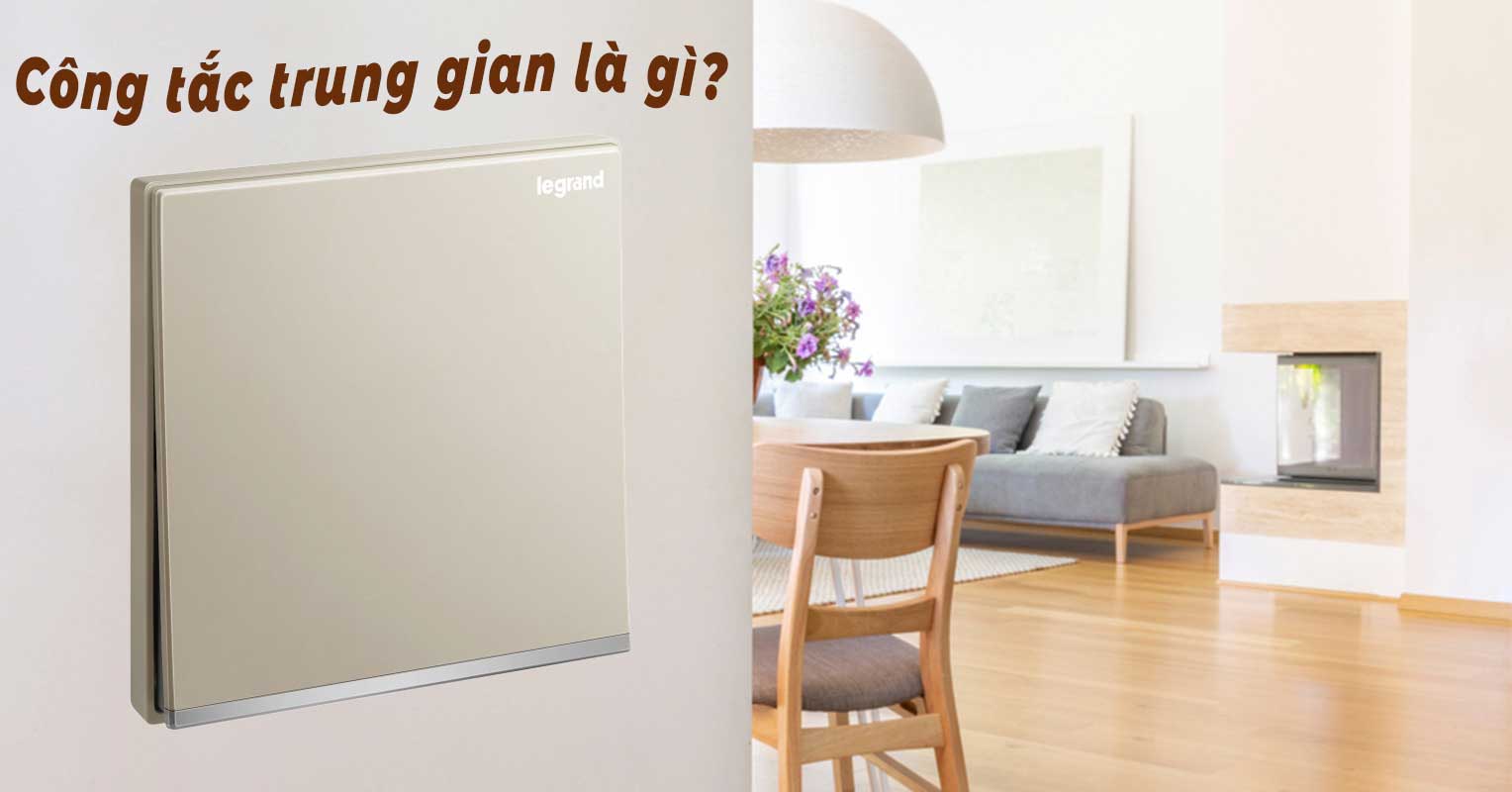 Công tắc trung gian là gì? Nguyên lý hoạt động và ứng dụng